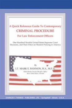 A Quick Reference Guide to Contemporary Criminal Procedure for Law Enforcement Officers: One Hundred Notable United States Supreme Court Decisions and Their Effect on Modern Policing in America