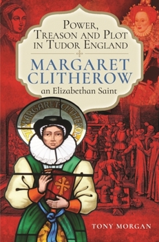 Hardcover Power, Treason and Plot in Tudor England: Margaret Clitherow, an Elizabethan Saint Book