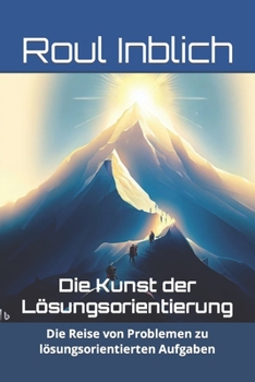 Paperback Die Kunst der Lösungsorientierung: Die Reise von Problemen zu lösungsorientierten Aufgaben [German] Book