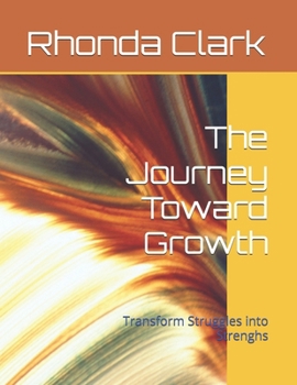 Paperback The Journey Toward Growth: Transform Struggles into Strenghs Book