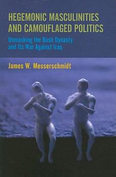 Paperback Hegemonic Masculinities and Camouflaged Politics: Unmasking the Bush Dynasty and Its War Against Iraq Book