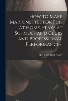 Paperback How to Make Marionettes for Fun at Home, Plays at Schools and Clubs and Professional Performances; Book