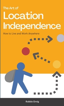 Paperback The Art of Location Independence: How to Live and Work Anywhere Book