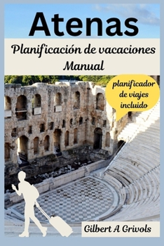 Paperback Atenas Planificación de vacaciones Manual: Guía de viaje completa para turistas y nuevos visitantes [Spanish] Book