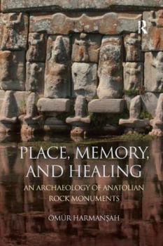 Paperback Place, Memory, and Healing: An Archaeology of Anatolian Rock Monuments Book