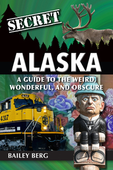 Paperback Secret Alaska: A Guide to the Weird, Wonderful, and Obscure Book