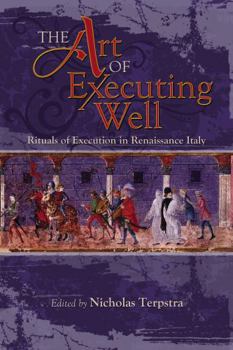 The Art of Executing Well: Rituals of Execution in Renaissance Italy - Book  of the Early Modern Studies