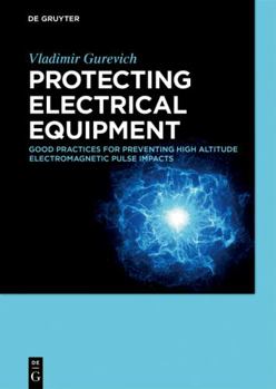 Hardcover Protecting Electrical Equipment: Good Practices for Preventing High Altitude Electromagnetic Pulse Impacts Book
