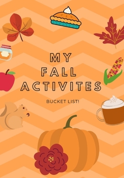 My Fall Activities Bucket List!: Guided Journal Notebook for Fall Seasonal Adventures, for Autumn Lovers! Perfect for having a great Fall, Halloween and Thanksgiving Writing