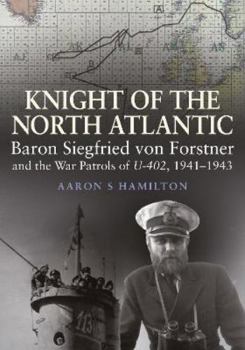 Hardcover Knight of the North Atlantic: Baron Siegfried von Forstner and the War Patrols of U-402 1941-1943 Book