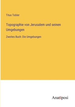 Paperback Topographie von Jerusalem und seinen Umgebungen: Zweites Buch: Die Umgebungen [German] Book