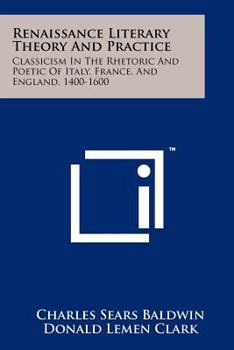 Paperback Renaissance Literary Theory And Practice: Classicism In The Rhetoric And Poetic Of Italy, France, And England, 1400-1600 Book