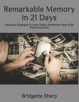 Remarkable Memory in 21 Days: Advanced Strategies to Learn Faster, Remember More & Be More Productive