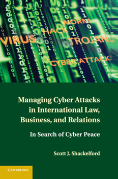 Paperback Managing Cyber Attacks in International Law, Business, and Relations: In Search of Cyber Peace Book