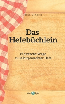 Paperback Das Hefebüchlein: 15 einfache Wege zu selbstgemachter Hefe [German] Book