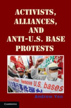 Activists, Alliances, and Anti-U.S. Base Protests - Book  of the Cambridge Studies in Contentious Politics