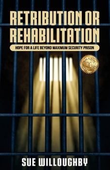Paperback Retribution or Rehabilitation: Hope for a Life Beyond Maximum Security Prison Book