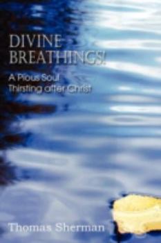 Paperback Divine Breathings! a Pious Soul Thirsting After Christ Book