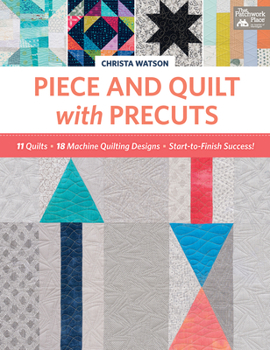 Paperback Piece and Quilt with Precuts: 11 Quilts, 18 Machine-Quilting Designs, Start-To-Finish Success! Book