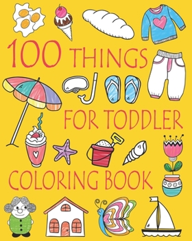 Paperback 100 Things For Toddler Coloring Book: Easy and Big Coloring Books for Toddlers: Kids Ages 2-4, 4-8, Boys, Girls, Fun Early Learning Book