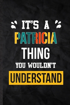 Paperback It's a Patricia Thing You Wouldn't Understand: Practical Personalized Patricia Lined Notebook/ Blank Journal For Favorite First Name, Inspirational Sa Book