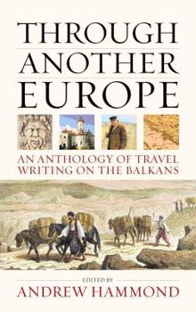 Paperback Through Another Europe: An Anthology of Travel Writing on the Balkans. Edited by Andrew Hammond Book