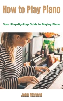 Paperback How to Play Piano: Your Step-By-Step Guide to Playing Piano Book