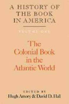 A History of the Book in America: Volume I: The Colonial Book in the Atlantic World (History of the Book in America) - Book #1 of the A History of the Book in America