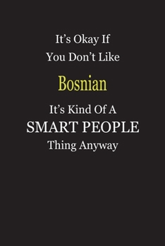 It's Okay If You Don't Like Bosnian It's Kind Of A Smart People Thing Anyway: Blank Lined Notebook Journal Gift Idea