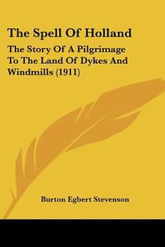 Paperback The Spell Of Holland: The Story Of A Pilgrimage To The Land Of Dykes And Windmills (1911) Book