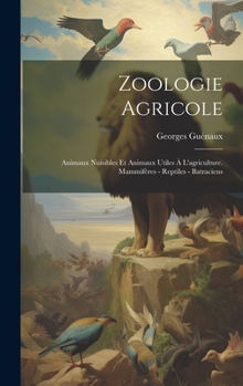 Hardcover Zoologie Agricole: Animaux Nuisibles Et Animaux Utiles À L'agriculture. Mammifères - Reptiles - Batraciens [French] Book