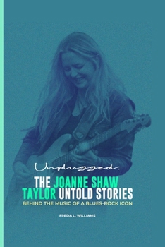Unplugged: The Joanne Shaw Taylor Untold Stories: Behind the Music of a Blues-Rock Icon