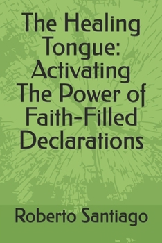 Paperback The Healing Tongue: Activating The Power of Faith-Filled Declarations Book