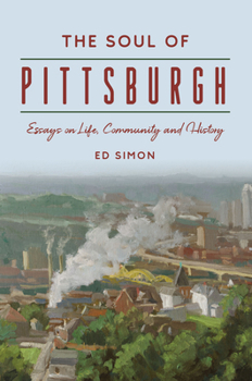 Paperback The Soul of Pittsburgh: Essays on Life, Community and History Book