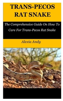 Paperback Trans-Pecos Rat Snake: The Comprehensive Guide On How To Care For Trans-Pecos Rat Snake Book