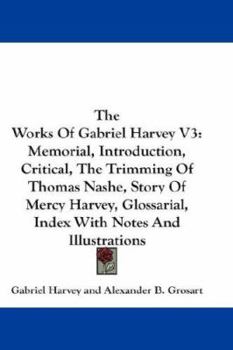 Paperback The Works Of Gabriel Harvey V3: Memorial, Introduction, Critical, The Trimming Of Thomas Nashe, Story Of Mercy Harvey, Glossarial, Index With Notes An Book