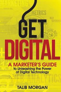 Paperback Get Digital: A Marketer's Guide to Unleashing the Power of Technology Book