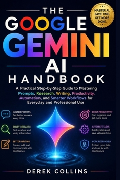Paperback The Google Gemini AI Handbook: A Practical Step-by-Step Guide to Mastering Prompts, Research, Writing, Productivity, Automation, and Smarter Workflows Book