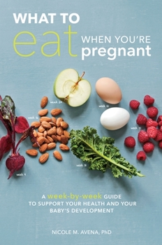 Paperback What to Eat When You're Pregnant: A Week-By-Week Guide to Support Your Health and Your Baby's Development Book