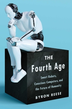 Hardcover The Fourth Age: Smart Robots, Conscious Computers, and the Future of Humanity Book