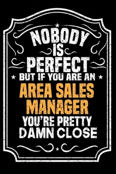 Nobody Is Perfect But If You Are An Area Sales Manager You're Pretty Damn Close: Notebook / Journal / Diary, Notebook Writing Journal ,6x9 dimension|120pages,