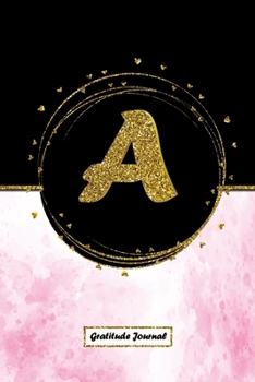 A : Initial Monogram Letter A Gratitude Journal: A Daily Gratitude Journal 52 Week for Women and girls to Find Happiness and Peace of Mind in 5 Minutes a Day (6" x 9") with 110 Pages