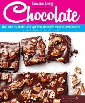 Hardcover Canadian Living: The Complete Chocolate Book: 100+ How-To Photos and Tips from Canada's Most-Trusted Kitchen Book