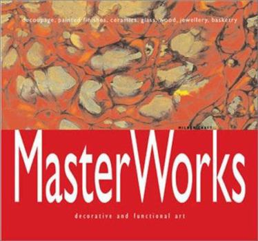 MasterWorks: Decorative and Functional Art: Decoupage, Painted Finishes, Ceramics, Glass, Wood, Jewllery, Basketry