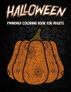 Halloween Mandala Coloring Book For Adults: An Awesome Adult Coloring Book Featuring Spooky,Witches,Cats And More For Stress Relieving And Relaxation