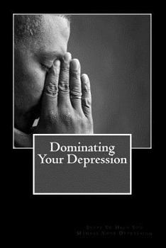 Dominating Your Depression: Steps To Help With Dealing With The Struggles Of Depresson