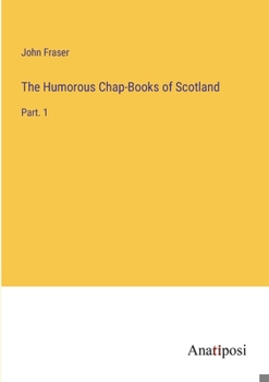 Paperback The Humorous Chap-Books of Scotland: Part. 1 Book