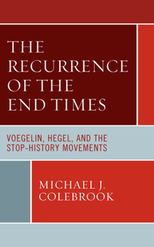 Hardcover The Recurrence of the End Times: Voegelin, Hegel, and the Stop-History Movements Book