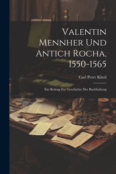 Paperback Valentin Mennher Und Antich Rocha, 1550-1565: Ein Beitrag Zur Geschichte Der Buchhaltung [German] Book