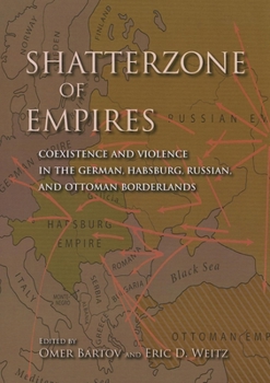 Paperback Shatterzone of Empires: Coexistence and Violence in the German, Habsburg, Russian, and Ottoman Borderlands Book